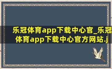 乐冠体育app下载中心官_乐冠体育app下载中心官方网站